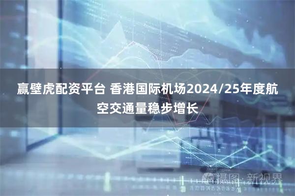 赢壁虎配资平台 香港国际机场2024/25年度航空交通量稳步增长