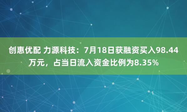 创惠优配 力源科技：7月18日获融资买入98.44万元，占当日流入资金比例为8.35%
