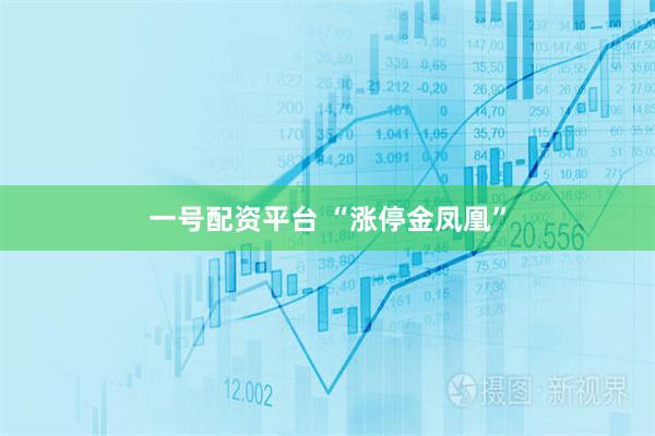一号配资平台 “涨停金凤凰”